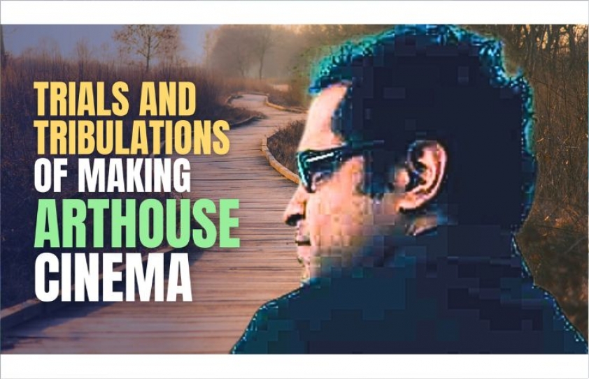 TRIALS AND TRIBULATIONS OF MAKING ARTHOUSE CINEMA